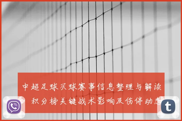 中超足球买球赛事信息整理与解读：积分榜关键战术影响及伤停动态