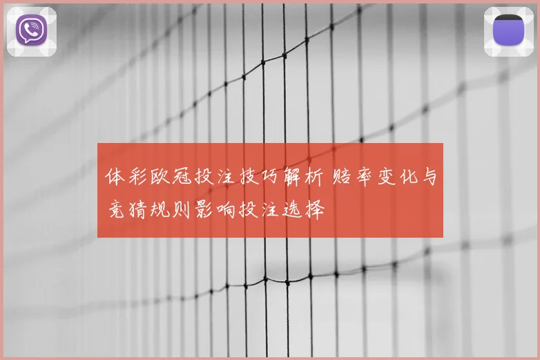体彩欧冠投注技巧解析 赔率变化与竞猜规则影响投注选择