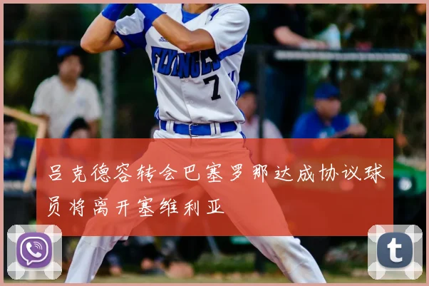 吕克德容转会巴塞罗那达成协议球员将离开塞维利亚