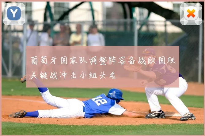 葡萄牙国家队调整阵容备战欧国联关键战冲击小组头名