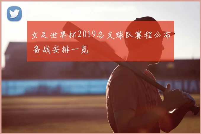 女足世界杯2019各支球队赛程公布 备战安排一览